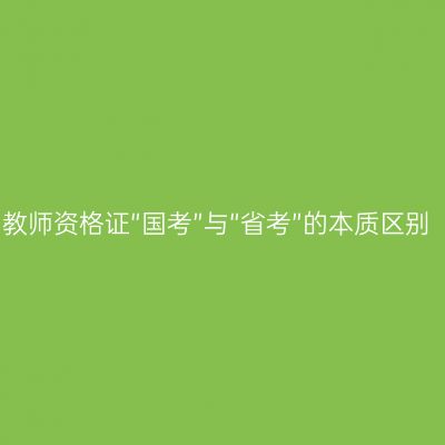 教师资格证“国考”与“省考”的本质区别