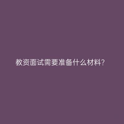 教资面试需要准备什么材料？