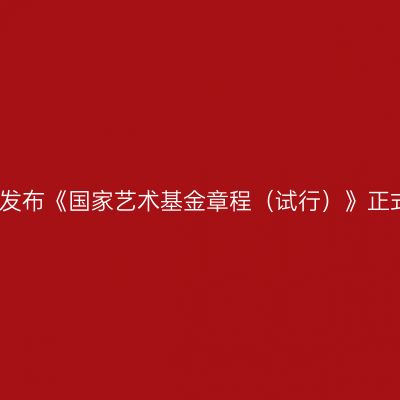 文化部发布《国家艺术基金章程（试行）》正式实施