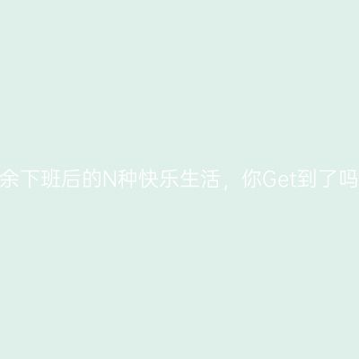 新余下班后的N种快乐生活，你Get到了吗？