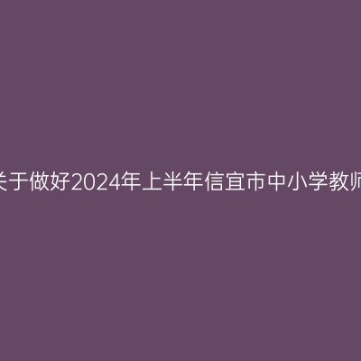 新疆教师资格证认定:关于做好2024年上半年信宜市中小学教师资格认定工作的通知