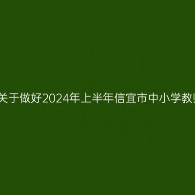新疆教师资格证认定：关于做好2024年上半年信宜市中小学教师资格认定工作的通知