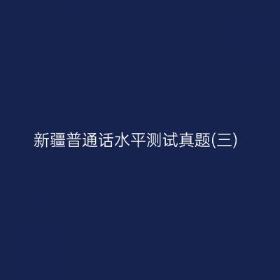 新疆普通话水平测试真题(三)