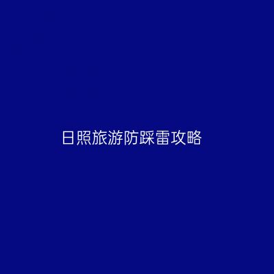 日照旅游防踩雷攻略