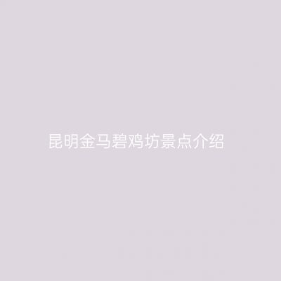 昆明金马碧鸡坊景点介绍