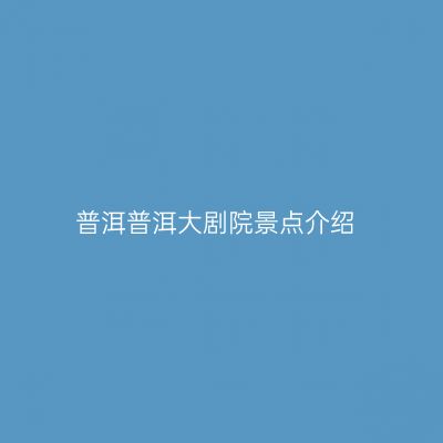 普洱普洱大剧院景点介绍