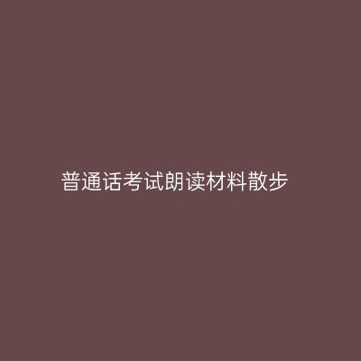 普通话考试朗读材料散步