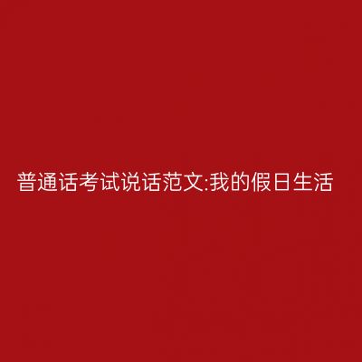 普通话考试说话范文:我的假日生活