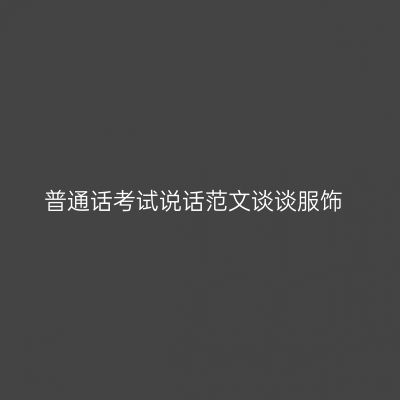普通话考试说话范文谈谈服饰
