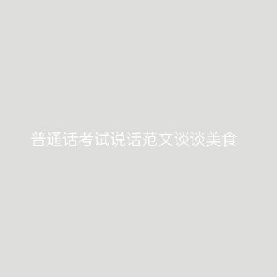 普通话考试说话范文谈谈美食