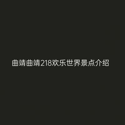 曲靖曲靖218欢乐世界景点介绍