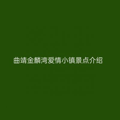 曲靖金麟湾爱情小镇景点介绍
