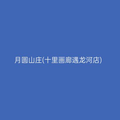 月圆山庄(十里画廊遇龙河店)