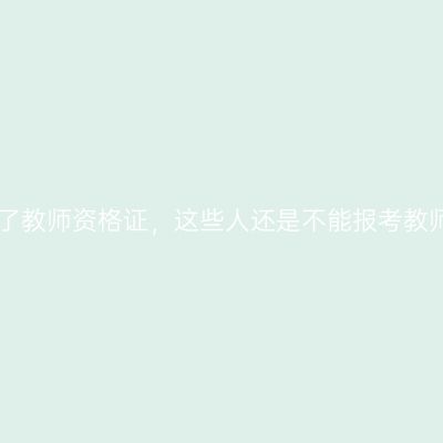 有了教师资格证，这些人还是不能报考教师!