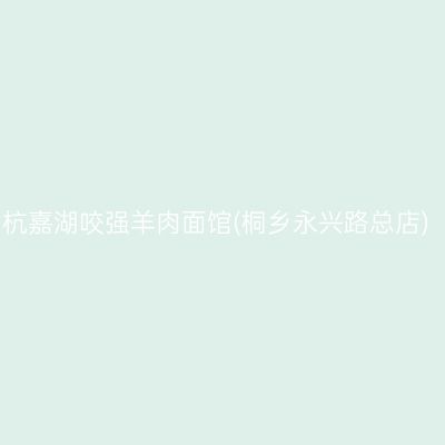 杭嘉湖咬强羊肉面馆(桐乡永兴路总店)