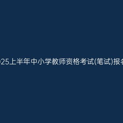 杭州2025上半年中小学教师资格考试(笔试)报名公告