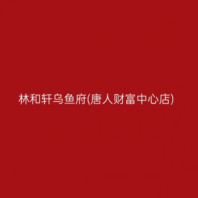林和轩乌鱼府(唐人财富中心店)