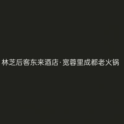 林芝后客东来酒店·宽蓉里成都老火锅