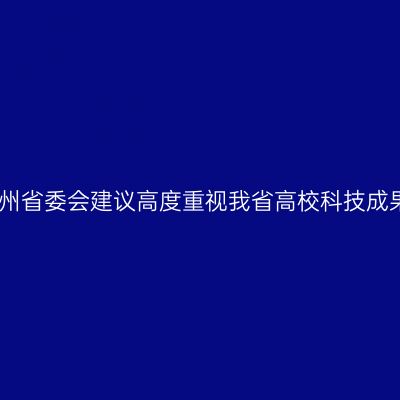 民盟贵州省委会建议高度重视我省高校科技成果转化