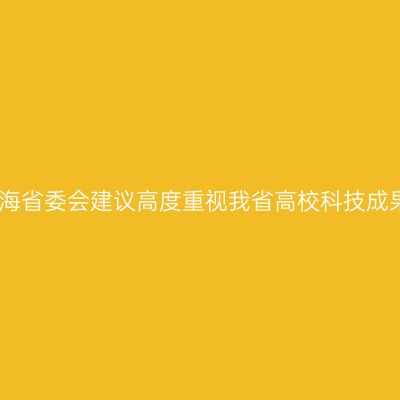 民盟青海省委会建议高度重视我省高校科技成果转化