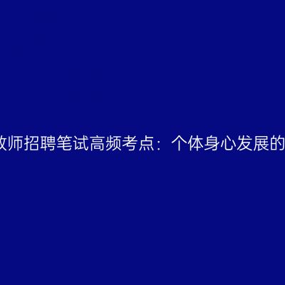 江苏教师招聘笔试高频考点：个体身心发展的动因