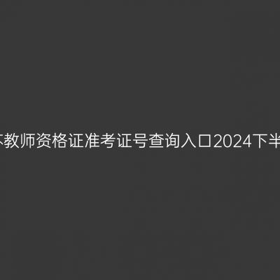 江苏教师资格证准考证号查询入口2024下半年