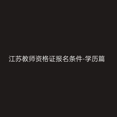 江苏教师资格证报名条件-学历篇