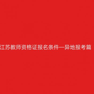 江苏教师资格证报名条件—异地报考篇