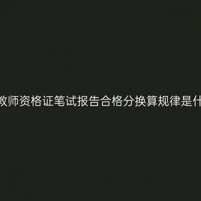 江苏教师资格证笔试报告合格分换算规律是什么？