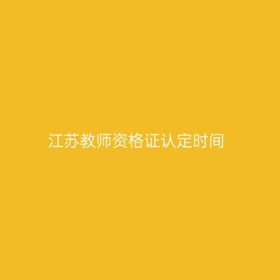 江苏教师资格证认定时间