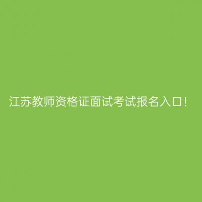 江苏教师资格证面试考试报名入口！