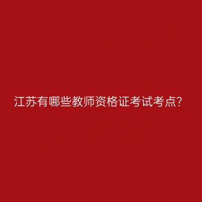 江苏有哪些教师资格证考试考点？