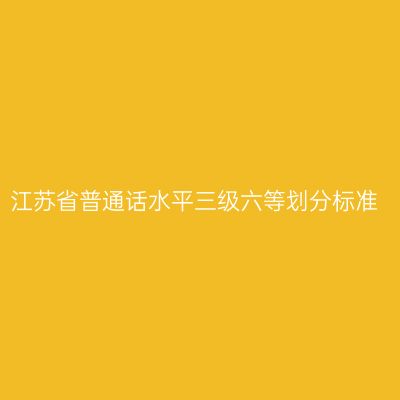 江苏省普通话水平三级六等划分标准