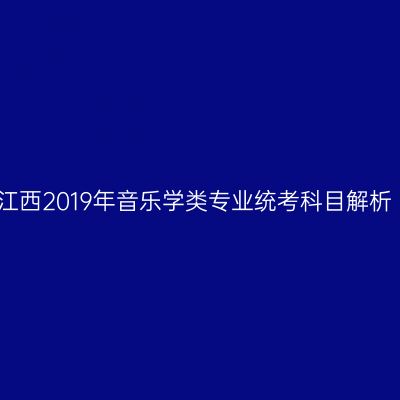 江西2019年音乐学类专业统考科目解析