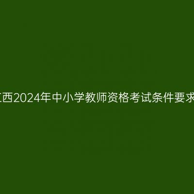 江西2024年中小学教师资格考试条件要求