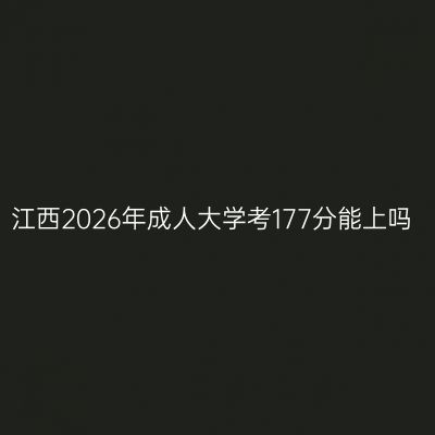 江西2026年成人大学考177分能上吗