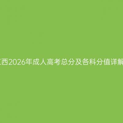 江西2026年成人高考总分及各科分值详解