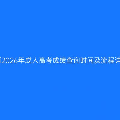 江西2026年成人高考成绩查询时间及流程详解