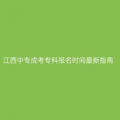 江西中专成考专科报名时间最新指南
