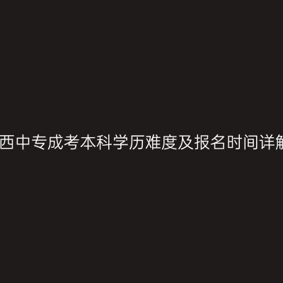 江西中专成考本科学历难度及报名时间详解