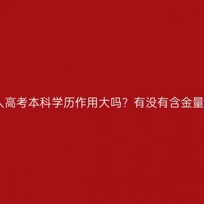江西中专文凭成人高考本科学历作用大吗？有没有含金量？怎么判断条件