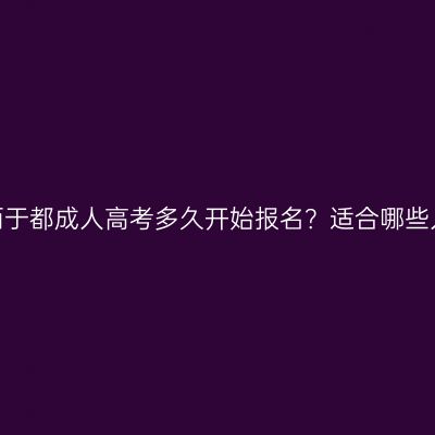 江西于都成人高考多久开始报名？适合哪些人？
