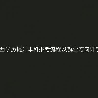 江西学历提升本科报考流程及就业方向详解