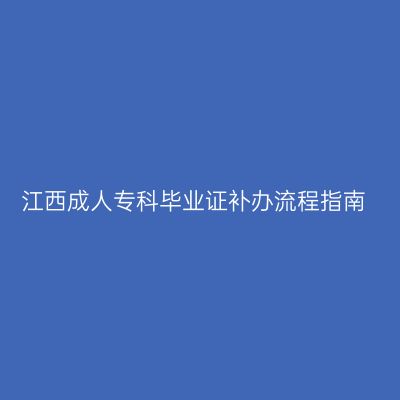 江西成人专科毕业证补办流程指南