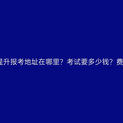 江西成人教育学历提升报考地址在哪里？考试要多少钱？费用怎么准备更省事
