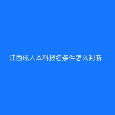 江西成人本科报名条件怎么判断