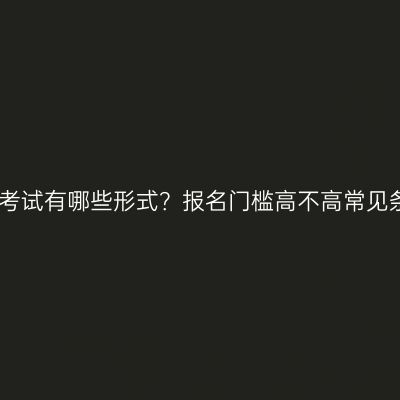 江西成人自学考试有哪些形式？报名门槛高不高常见条件一次说清