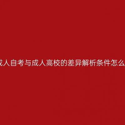 江西成人自考与成人高校的差异解析条件怎么判断