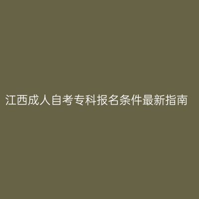 江西成人自考专科报名条件最新指南