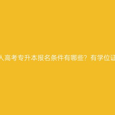 江西成人高考专升本报名条件有哪些？有学位证书吗？
